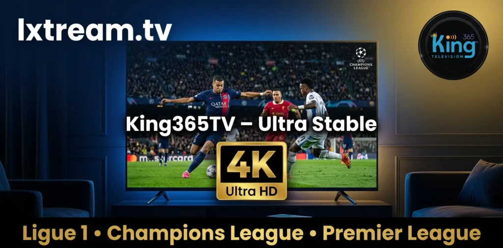 King365TV IPTV stable pendant les matchs – Ligue 1 Champions League en 4K Ultra HD